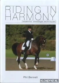 Veilige Betaling Riding in harmony: essential dressage techniques - Bennett, Phil