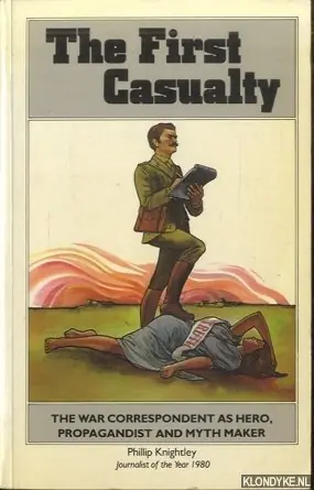 Flitsaanbieding The First Casualty. From the Crimea to Vietnam: The War Correspondent As Hero, Propagandist, and Myth Maker - Knightly, Phillip