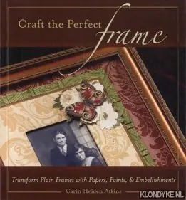 Craft the perfect frame: transform plain frames with papers, paints, and embellishments - Atkins, Carin Heiden Goedkoop