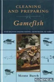 Cleaning and preparing gamefish: step-by-step instructions from water to table - Burch, Monte Meest Verkocht