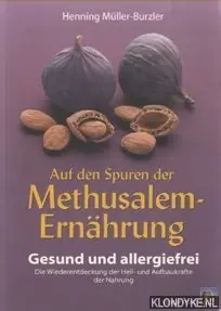 Bestel Nu Auf den Spuren der Methusalem-Ernährung. Gesund und allergiefrei. Die Wiederentdeckung der Heil- und Aufbaukräfte der Nahrung - Müller-Burzler, Henning