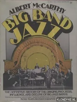 Alleen Vandaag Big Band Jazz. The definitive history of the origins,progress,influence, and decline of big jazz bands - McCarthy, Albert