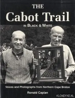 The Cabot Trail in Black & White. Voices and 150 Photographs from Northern Cape Breton - Caplan, Ronald Laatste Versie