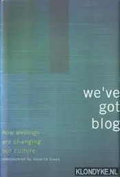 Direct Beschikbaar We've got blog. How weblogs are changing our culture - Blood, Rebecca