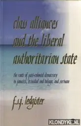 Populair Class Alliance And The Liberal Authoritarian State. The Roots of Post-Colonial Democracy in Jamaica, Trinidad & Tobago, and Surinam - Ledgister, F.S.J.