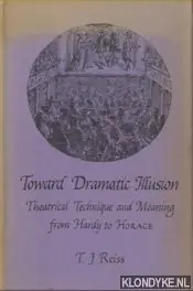 Populair Toward Dramatic Illusion: Theatrical Technique and Meaning from Hardy to Horace - Reiss, T.J.