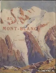 Lage Prijs Au Mont-Blanc. Aiguilles-sommets-vallées et glaciers-ascension et excursion-sports d'hiver - Tissot, Roger & Leon Auscher (preface de)