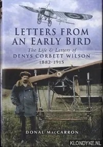 Exclusieve Aanbieding Letters from an early bird: the life and letters of aviation pioneer Denys Corbett Wilson 1882-1915 - MacCarron, Donal