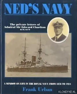 Ned's navy: the private letters of Edward Charlton from cadet to admiral: a window on the British Empire from 1878 to 1924 - Urban, Frank Betaalbaar