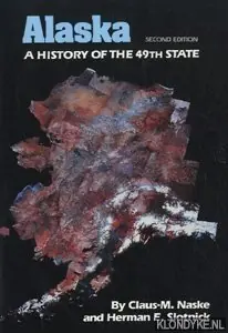 Alaska: a history of the 49th state - Naske, Claus-M Weekendaanbieding