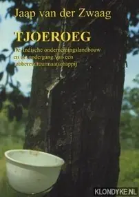 Koop Online Tjoeroeg. De Indische ondernemingslandbouw en de ondergang van een rubbercultuurmaatschappij - Zwaag, Jaap van der