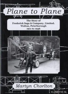 Plane to Plane, The Story of Frederick Sage & Company Limited, Walton Peterborough 1911-1936. - Chorlton, Martyn Veilige Betaling