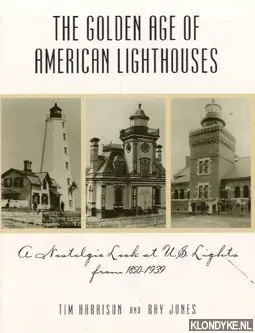 The golden age of American lighthouses. A nostalgic look at U.S. Lights from 1850-1939 - Harrison, Tim & Jones, Ray Nu Kopen