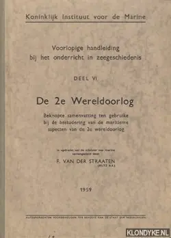 Voorlopige handleiding bij het onderricht in zeegeschiedenis, deel VI: De 2e Wereldoorlog. Beknopte samenvatting ten gebruike bij de bestudering van de maritieme aspecten van de 2e wereldoorlog - Straaten, F. van der (samengesteld door) Goedkoop