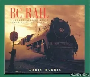 BC Rail: British Columbia's Great Train Adventure - Harris, Chris Gecertificeerd