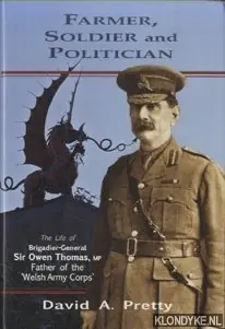 Bestel Nu Farmer, Soldier and Politician. The Life of Brigadier-General Sir Owen Thomas, MP, Father of the 'Welsh Army Corps' - Pretty, David A.