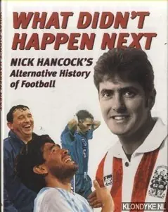 What Didn't Happen Next. Nick Hancock's Alternative History of Football - Hancock, Nick & Chris England Gecertificeerd