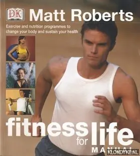 Fitness for life manual. Exercise and nutrition programmes to change your body and sustain your health - Robert, Matt Must-Have