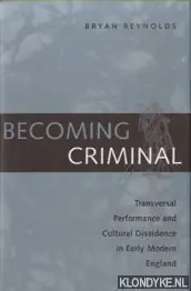 Gereduceerde Prijs Becoming Criminal. Transversal Performance and Cultural Dissidence in Early Modern England - Reynolds, Bryan