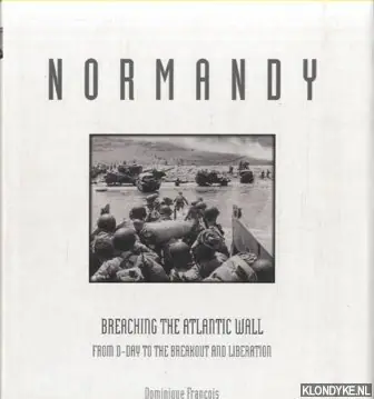 Laatste Versie Normandy. Breaching the Atlantic Wall: from D-Day to the Breakout and Liberation - Francois, Dominique