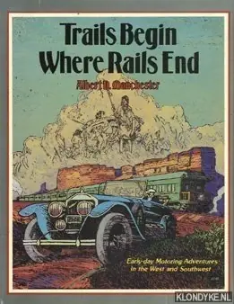 Trails begin where rails end: early-day motoring adventures in the West and Southwest - Manchester, Albert D. Direct Verzonden