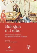 Favoriet Bologna e il cibo. Percorsi archivistici nel medioevo della «Grassa» - Antonella Campanini (ed.)